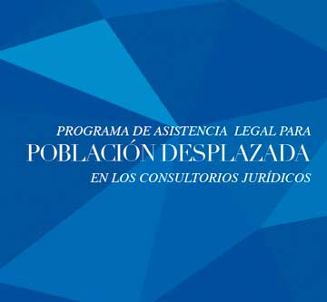 Programa de Asistencia Legal para Población Desplazada en los Consultorios Jurídicos