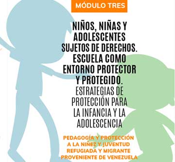 Módulo tres: Niños, niñas y adolescentes sujetos de derechos. Escuela como entorno protector y protegido