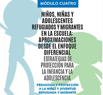 Módulo cuatro: Niños, niñas y adolescentes refugiados y migrantes en la escuela: aproximaciones desde el enfoque diferencial